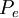 P_e\,