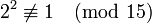 2^2\not\equiv 1\pmod{15}
