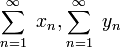 \sum^\infty_{n=1}\ x_n , \sum^\infty_{n=1}\ y_n