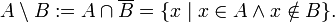 A\setminus B:=A\cap\overline B=\{x\mid x\in A\land x\notin B\}.