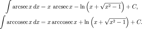 \begin{align}
\int \arcsec x\,dx &amp;{}= x\,\arcsec x - \ln\left(x+\sqrt{x^2-1}\right) + C,\\
\int \operatorname{arccosec}\, x\,dx &amp;{}= x\,\operatorname{arccosec}\, x + \ln\left(x+\sqrt{x^2-1}\right) + C.
\end{align}