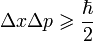  \Delta x \Delta p \geqslant \frac{\hbar}{2} 