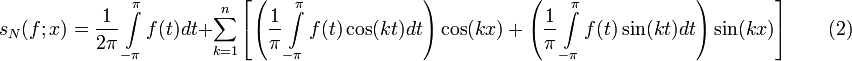 s_N(f;x)=\frac1{2\pi}\int\limits_{-\pi}^{\pi}f(t)dt + \sum_{k=1}^n\left[\left(\frac1{\pi}\int\limits_{-\pi}^{\pi}f(t)\cos(kt)dt\right)\cos(kx) + \left(\frac1{\pi}\int\limits_{-\pi}^{\pi}f(t)\sin(kt)dt\right)\sin(kx)\right]\qquad(2)