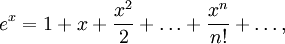 e^x=1+x+\frac{x^2}{2}+\dots+\frac{x^n}{n!}+\dots,