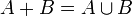 A+B=A\cup B
