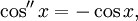 \ \cos '' x = - \cos x,