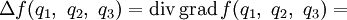 \Delta f (q_1,\ q_2,\ q_3) = \operatorname{div}\,\operatorname{grad}\,f(q_1,\ q_2,\ q_3) =