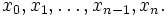x_0, x_1, \ldots, x_{n-1}, x_n.