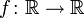 f\colon\mathbb{R}\to\mathbb{R}