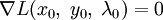 \nabla L(x_0,\;y_0,\;\lambda_0)=0