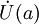 \dot{U}(a)