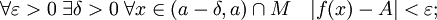\forall \varepsilon&amp;gt;0\; \exists \delta&amp;gt;0\; \forall x\in (a-\delta,a)\cap M \quad |f(x) - A| &amp;lt; \varepsilon;