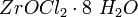 ~ZrOCl_2 \cdot 8 \ H_2O