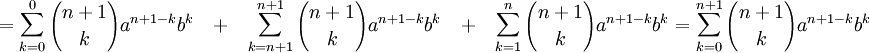 =\sum_{k=0}^0 {n+1 \choose k} a ^ {n + 1 - k} b ^ k \quad + \quad 
\sum_{k = n + 1}^{n+1} {n+1 \choose k} a^{n + 1- k}b^k \quad + \quad 
\sum_{k = 1} ^ {n} {n+1 \choose k} a ^ {n + 1 - k} b ^ k=
\sum_{k=0}^{n+1} {{n+1} \choose k } a ^ {n+1-k} b ^ {k} 