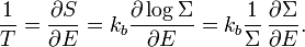 
\frac{1}{T} = \frac{\partial S}{\partial E} = k_{b} \frac{\partial \log \Sigma}{\partial E} = k_{b} \frac{1}{\Sigma}\,\frac{\partial \Sigma}{\partial E} .
