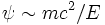\psi\sim mc^2/E