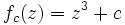 f_c(z) = z^3 + c\!