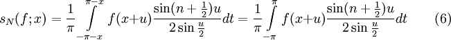 s_N(f;x)=\frac1{\pi}\int\limits_{-\pi - x}^{\pi - x}f(x+u)\frac{\sin(n+\frac{1}{2})u}{2\sin\frac{u}{2}}dt = \frac1{\pi}\int\limits_{-\pi}^{\pi}f(x+u)\frac{\sin(n+\frac{1}{2})u}{2\sin\frac{u}{2}}dt\qquad(6)
