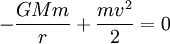 -{GMm\over r}+{mv^2\over 2}=0