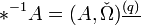 *^{-1}A=(A,\check{\Omega})^{\underline{(q)}}