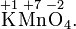  \stackrel{+1}{\mbox{K}} \stackrel{+7}{\mbox{Mn}} \stackrel{-2}{\mbox{O}}_{4}. 