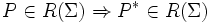 P \in R(\Sigma) \Rightarrow P^* \in R(\Sigma)