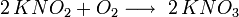  ~2\,KNO_2 + O_2 \longrightarrow ~ 2\,KNO_3 