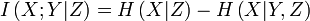 I\left( {X;Y|Z} \right) = H\left( {X|Z} \right) - H\left( {X|Y,Z} \right) 