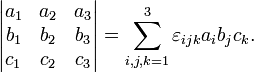 
 \begin{vmatrix} 
 a_1 &amp;amp; a_2 &amp;amp; a_3 \\
 b_1 &amp;amp; b_2 &amp;amp; b_3 \\
 c_1 &amp;amp; c_2 &amp;amp; c_3 \\
 \end{vmatrix}
=\sum_{i,j,k=1}^3 \varepsilon_{ijk} a_{i} b_{j} c_{k}.
