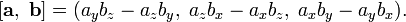 
[ \mathbf a,\; \mathbf b ] = (a_y b_z - a_z b_y,\; a_z b_x - a_x b_z,\; a_x b_y - a_y b_x).
