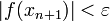 |f(x_{n+1})|&amp;lt;\varepsilon\!