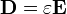 \mathbf{D} = \varepsilon\mathbf{E}