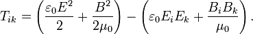 
T_{ik}
= \left( \frac{\varepsilon_0E^2}{2} + \frac{B^2}{2\mu_0} \right)
- \left( \varepsilon_0E_iE_k + \frac{B_iB_k}{\mu_0} \right).
