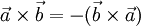 \vec a \times \vec b = -(\vec b \times \vec a)