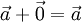  \vec{a} + \vec{0} = \vec{a} 
