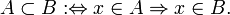 A\subset B:\Leftrightarrow x\in A\Rightarrow x\in B.