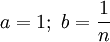 a=1;~b=\frac{1}{n}