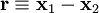 \mathbf{r} \equiv \mathbf{x}_{1} - \mathbf{x}_{2}