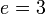 e=3\,
