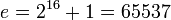 e=2^{16} +1=65537 \,