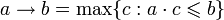 a \to b = \max\{c: a \cdot c \leqslant b\}