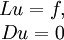 \begin{matrix}Lu=f, \\ Du=0\end{matrix}