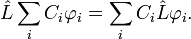 \hat{L}\sum_{i}C_{i}\varphi_{i}=\sum_{i}C_{i}\hat{L}\varphi_{i}.