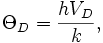  \Theta_D = \frac {h V_D} k,