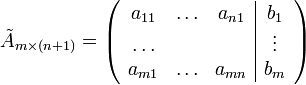 \tilde{A}_{m\times (n+1)}=\left(\begin{array}{ccc|c}
a_{11} &amp;amp;amp; \ldots &amp;amp;amp; a_{n1} &amp;amp;amp; b_1 \\
\ldots &amp;amp;amp; &amp;amp;amp; &amp;amp;amp; \vdots \\
a_{m1} &amp;amp;amp; \ldots &amp;amp;amp; a_{mn} &amp;amp;amp; b_m
\end{array}\right)