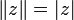 
\left\|z \right\| =
\left |z \right |
