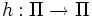 h:\Pi\to \Pi