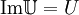 \operatorname{Im} \mathbb{U} = U 