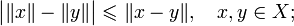 \bigl| \|x\| - \|y\| \bigr| \leqslant \|x-y\|,\quad x,y\in X;