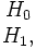 \begin{matrix} H_0 \\ H_1, \end{matrix}